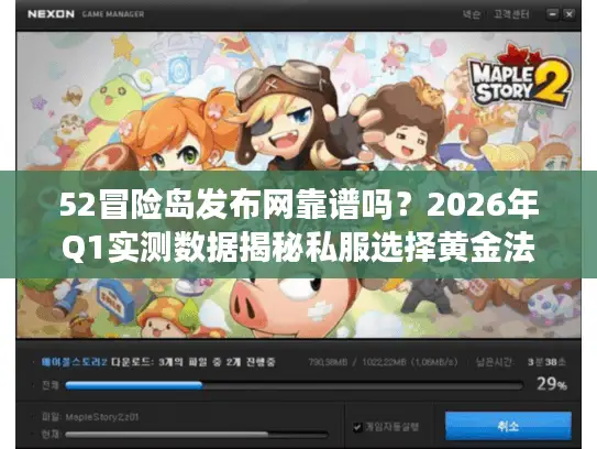 52冒险岛发布网靠谱吗？2026年Q1实测数据揭秘私服选择黄金法则