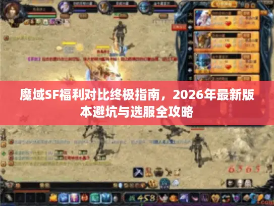 魔域SF福利对比终极指南,2026年最新版本避坑与选服全攻略 魔域SF福利对比终极指南,2026年最新版本避坑与选服全攻略