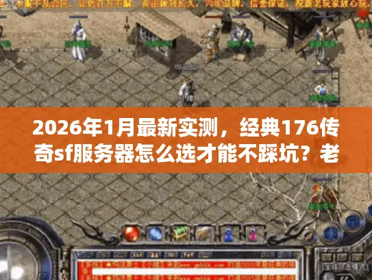 2026年1月最新实测,经典176传奇sf服务器怎么选才能不踩坑?老玩家私藏筛选法则大公开 2026年1月最新实测,经典176传奇sf服务器怎么选才能不踩坑?老玩家私藏筛选法则大公开
