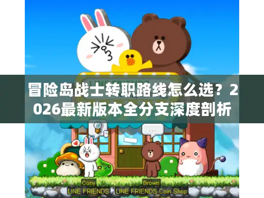 冒险岛战士转职路线怎么选？2026最新版本全分支深度剖析