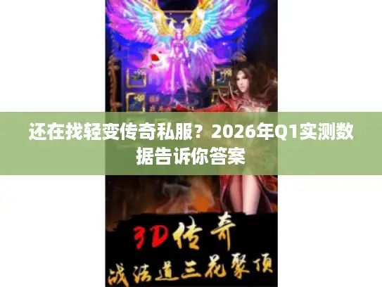 还在找轻变传奇私服？2026年Q1实测数据告诉你答案