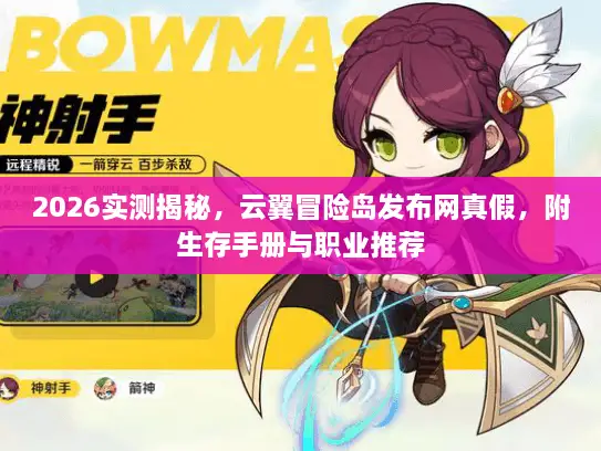 2026实测揭秘，云翼冒险岛发布网真假，附生存手册与职业推荐