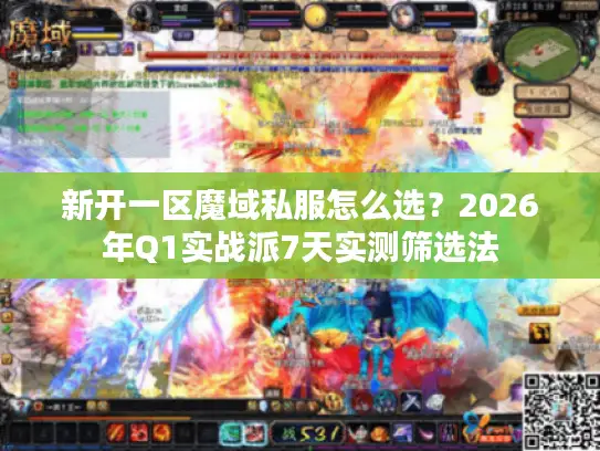 新开一区魔域私服怎么选？2026年Q1实战派7天实测筛选法