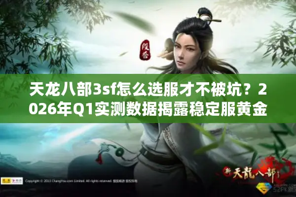 天龙八部3sf怎么选服才不被坑？2026年Q1实测数据揭露稳定服黄金法则