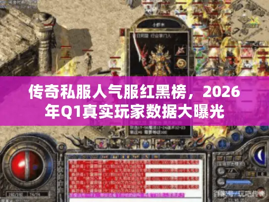 传奇私服人气服红黑榜，2026年Q1真实玩家数据大曝光