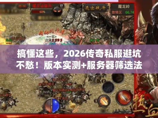 搞懂这些，2026传奇私服避坑不愁！版本实测+服务器筛选法则揭秘