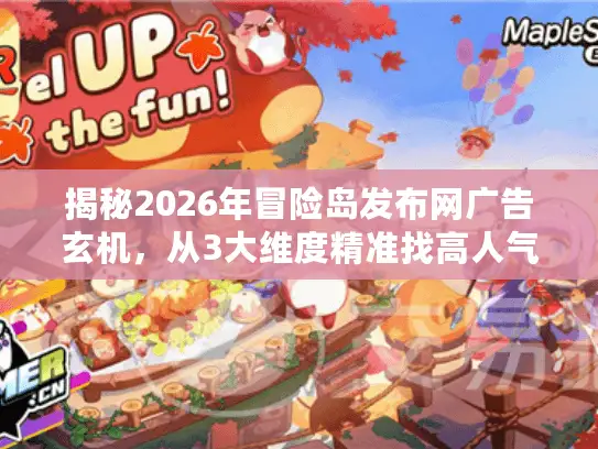 揭秘2026年冒险岛发布网广告玄机，从3大维度精准找高人气私服