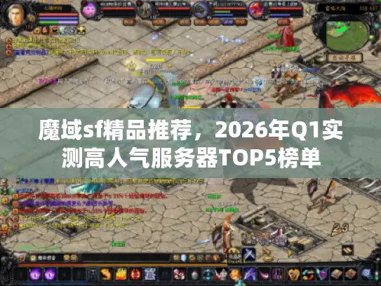 魔域sf精品推荐，2026年Q1实测高人气服务器TOP5榜单