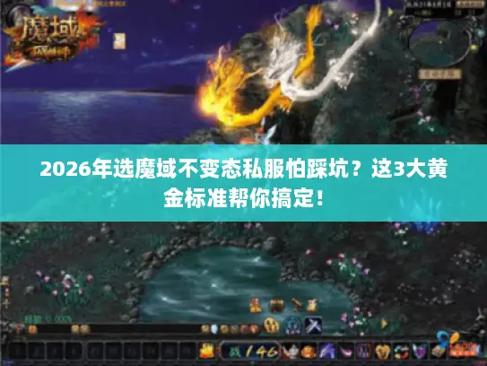 2026年选魔域不变态私服怕踩坑？这3大黄金标准帮你搞定！