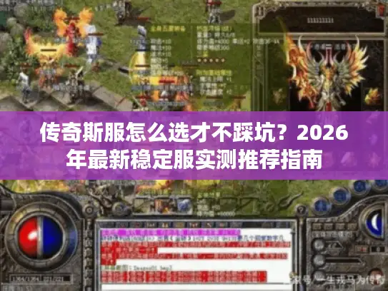 传奇斯服怎么选才不踩坑？2026年最新稳定服实测推荐指南