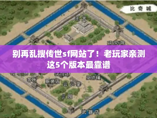 别再乱搜传世sf网站了！老玩家亲测这5个版本最靠谱