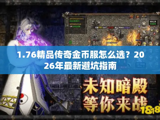1.76精品传奇金币服怎么选?2026年最新避坑指南 1.76精品传奇金币服怎么选?2026年最新避坑指南