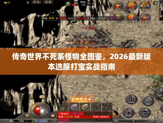 传奇世界不死系怪物全图鉴，2026最新版本选服打宝实战指南