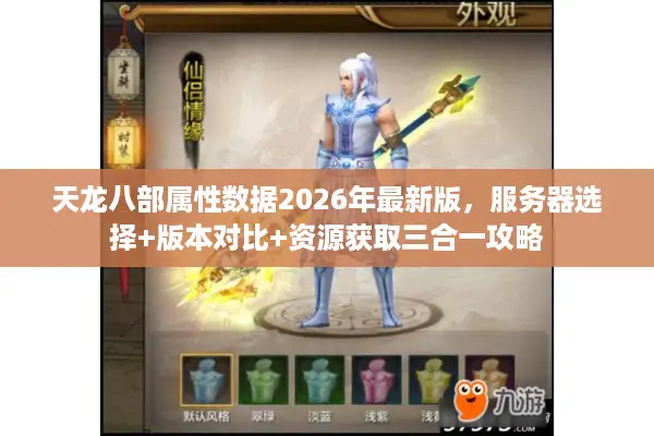 天龙八部属性数据2026年最新版，服务器选择+版本对比+资源获取三合一攻略