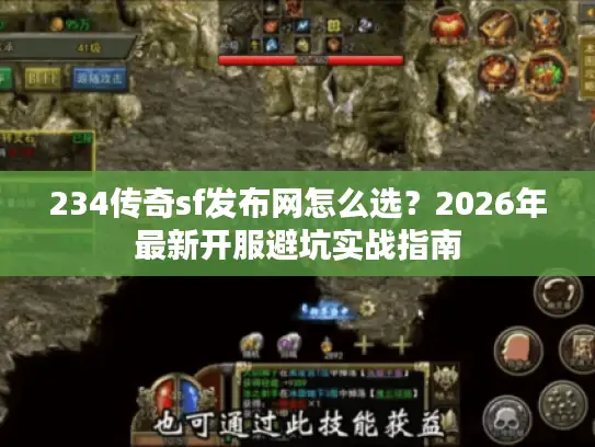 234传奇sf发布网怎么选?2026年最新开服避坑实战指南 234传奇sf发布网怎么选?2026年最新开服避坑实战指南