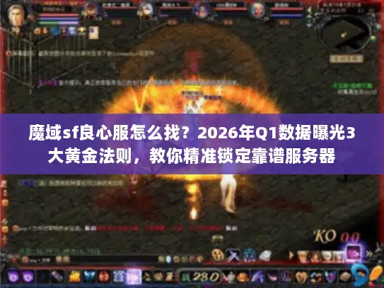 魔域sf良心服怎么找?2026年Q1数据曝光3大黄金法则,教你精准锁定靠谱服务器 魔域sf良心服怎么找?2026年Q1数据曝光3大黄金法则,教你精准锁定靠谱服务器