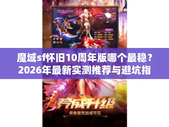 魔域sf怀旧10周年版哪个最稳？2026年最新实测推荐与避坑指南