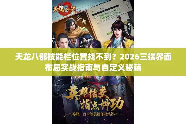 天龙八部技能栏位置找不到？2026三端界面布局实战指南与自定义秘籍