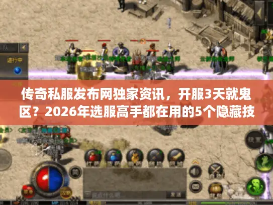 传奇私服发布网独家资讯,开服3天就鬼区?2026年选服高手都在用的5个隐藏技巧 传奇私服发布网独家资讯,开服3天就鬼区?2026年选服高手都在用的5个隐藏技巧