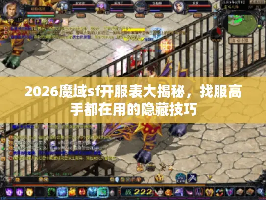 2026魔域sf开服表大揭秘，找服高手都在用的隐藏技巧