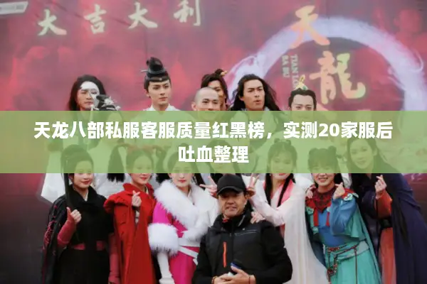 天龙八部私服客服质量红黑榜，实测20家服后吐血整理