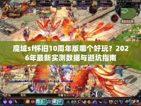 魔域sf怀旧10周年版哪个好玩？2026年最新实测数据与避坑指南