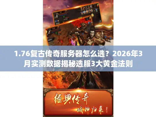 1.76复古传奇服务器怎么选？2026年3月实测数据揭秘选服3大黄金法则