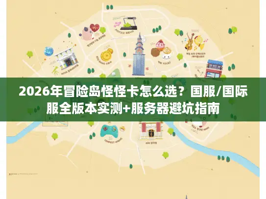 2026年冒险岛怪怪卡怎么选？国服/国际服全版本实测+服务器避坑指南