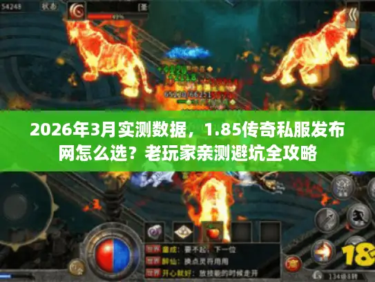 2026年3月实测数据，1.85传奇私服发布网怎么选？老玩家亲测避坑全攻略