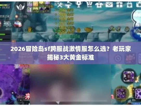2026冒险岛sf跨服战激情服怎么选？老玩家揭秘3大黄金标准