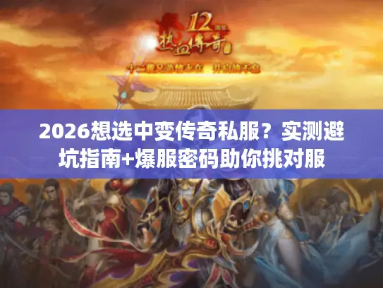 2026想选中变传奇私服？实测避坑指南+爆服密码助你挑对服