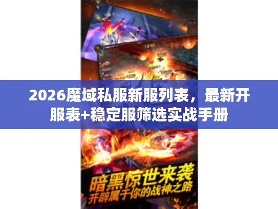 2026魔域私服新服列表,最新开服表+稳定服筛选实战手册 2026魔域私服新服列表,最新开服表+稳定服筛选实战手册
