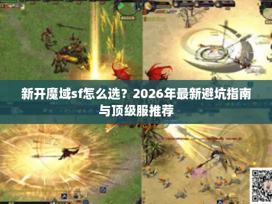 新开魔域sf怎么选？2026年最新避坑指南与顶级服推荐