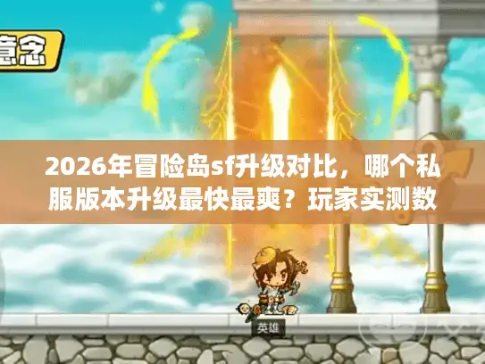 2026年冒险岛sf升级对比,哪个私服版本升级最快最爽?玩家实测数据揭秘 2026年冒险岛sf升级对比,哪个私服版本升级最快最爽?玩家实测数据揭秘