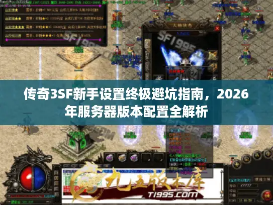 传奇3SF新手设置终极避坑指南，2026年服务器版本配置全解析