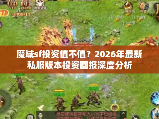 魔域sf投资值不值？2026年最新私服版本投资回报深度分析