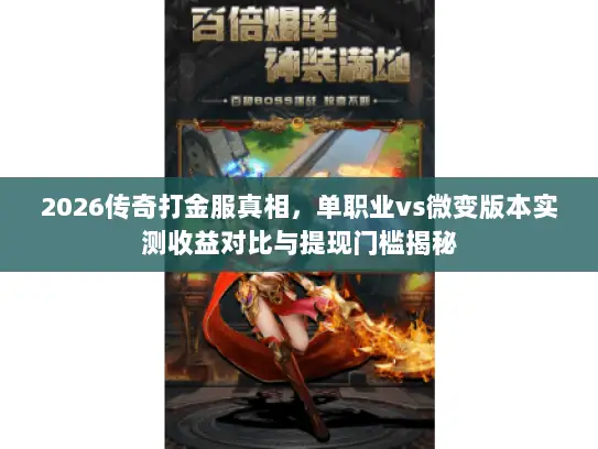 2026传奇打金服真相，单职业vs微变版本实测收益对比与提现门槛揭秘