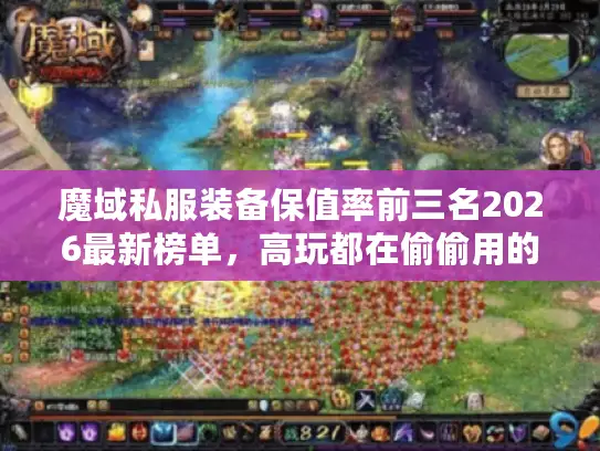 魔域私服装备保值率前三名2026最新榜单，高玩都在偷偷用的保值秘籍