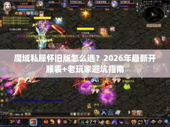魔域私服怀旧版怎么选？2026年最新开服表+老玩家避坑指南