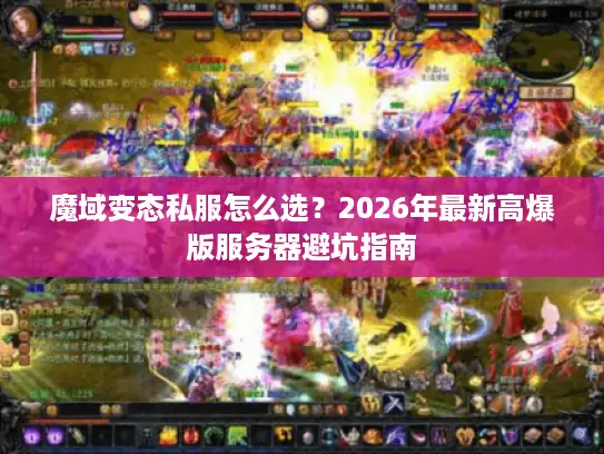 魔域变态私服怎么选？2026年最新高爆版服务器避坑指南