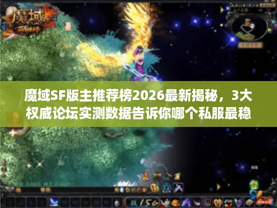 魔域SF版主推荐榜2026最新揭秘，3大权威论坛实测数据告诉你哪个私服最稳定