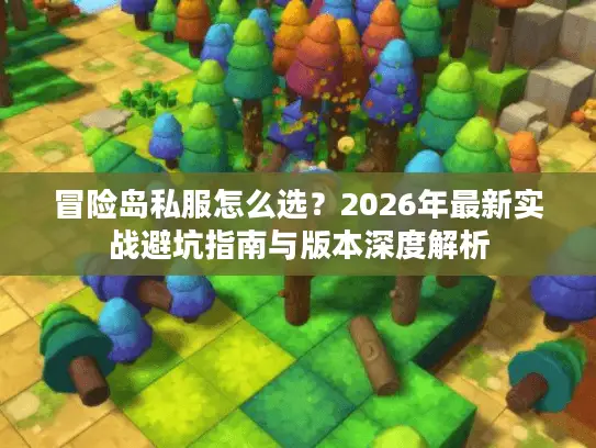 冒险岛私服怎么选？2026年最新实战避坑指南与版本深度解析