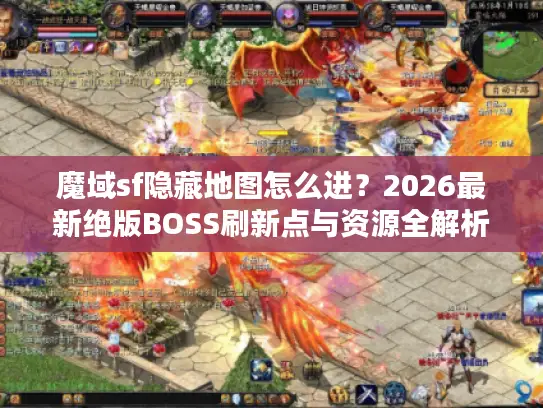 魔域sf隐藏地图怎么进？2026最新绝版BOSS刷新点与资源全解析