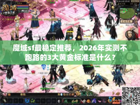 魔域sf最稳定推荐，2026年实测不跑路的3大黄金标准是什么？