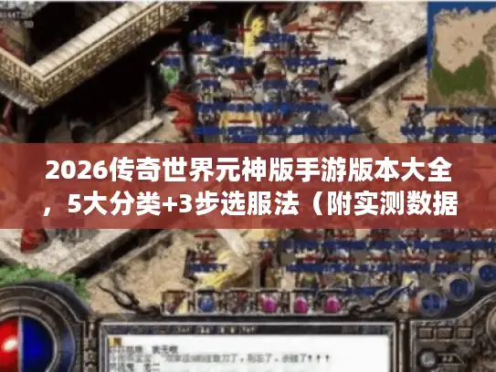 2026传奇世界元神版手游版本大全，5大分类+3步选服法（附实测数据）