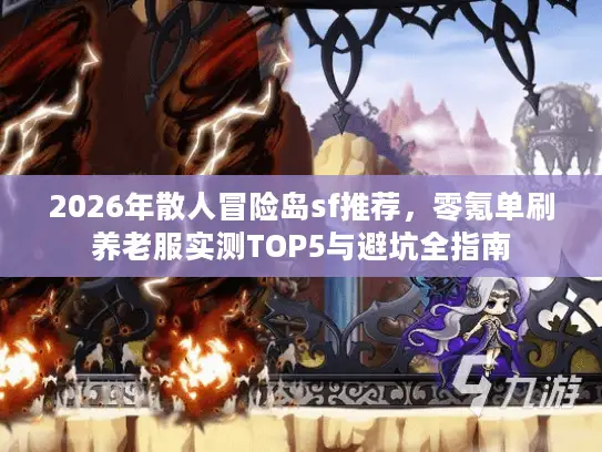 2026年散人冒险岛sf推荐，零氪单刷养老服实测TOP5与避坑全指南