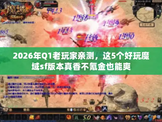 2026年Q1老玩家亲测，这5个好玩魔域sf版本真香不氪金也能爽