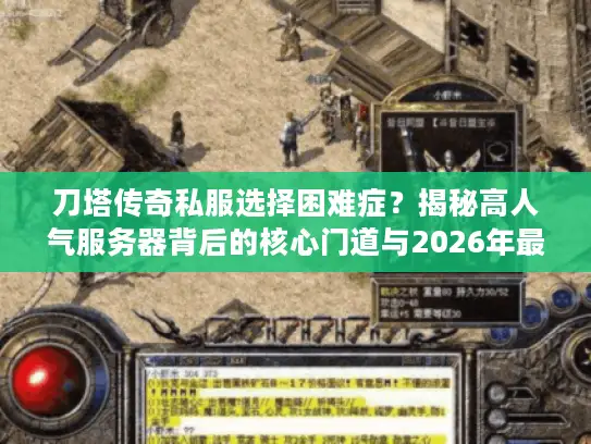 刀塔传奇私服选择困难症？揭秘高人气服务器背后的核心门道与2026年最新版本生存指南