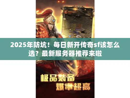 2025年防坑!每日新开传奇sf该怎么选?最新服务器推荐来啦 2025年防坑!每日新开传奇sf该怎么选?最新服务器推荐来啦