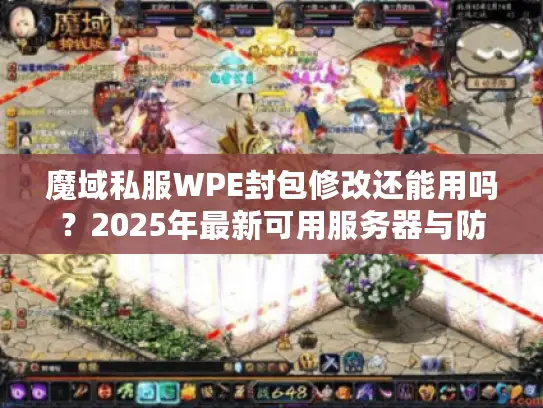 魔域私服WPE封包修改还能用吗？2025年最新可用服务器与防检测实战指南